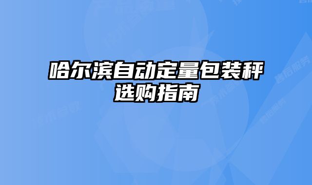 哈爾濱自動定量包裝秤選購指南