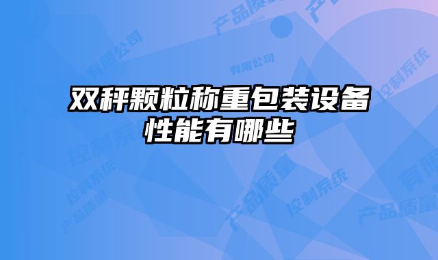 雙秤顆粒稱重包裝設(shè)備性能有哪些